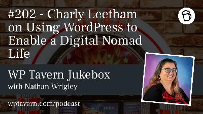 #202 – Charly Leetham on Using WordPress to Enable a Digital Nomad Life #202 – Charly Leetham on Using WordPress to Enable a Digital Nomad Life