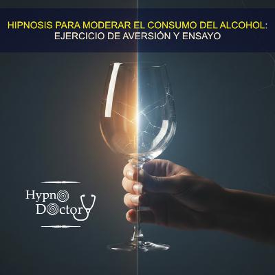Hipnosis para Moderar el Consumo del Alcohol: Ejercicio de Aversión Y Ensayo