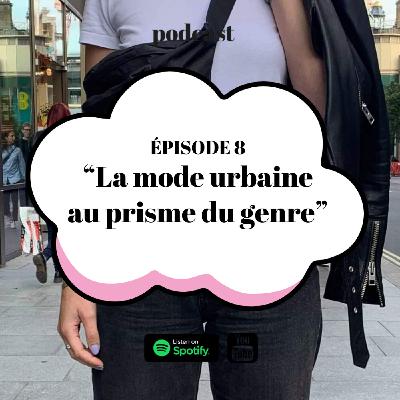 Episode 8 | "La mode urbaine au prisme du genre" (21 minutes)