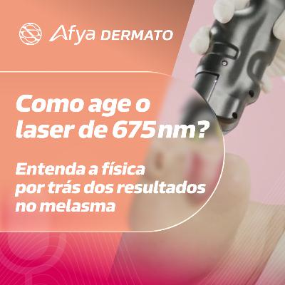 Como age o laser de 675 nm? Entenda a física por trás dos resultados no melasma