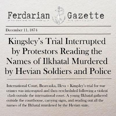 Episode 4 - Kingsley’s Trial Interrupted by Protestors Reading the Names of Ilkhatal Murdered by Hevian Soldiers and Police Episode 4 - Kingsley’s Trial Interrupted by Protestors Reading the Names of Ilkhatal Murdered by Hevian Soldiers and Police