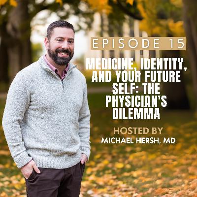 Medicine, Identity, and Your Future Self: The Physician's Dilemma  | Ep15