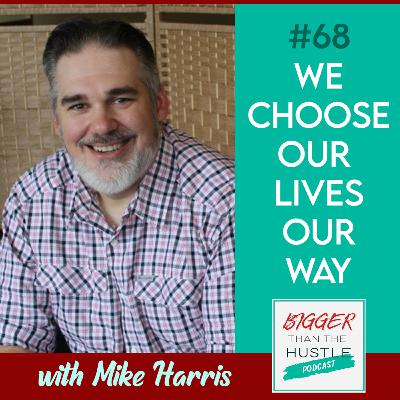 WE CHOOSE OUR LIVES, OUR WAY with Mike Harris