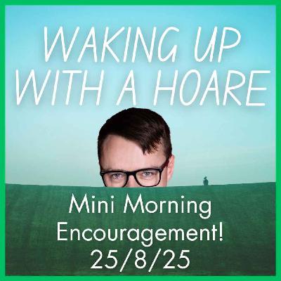 Mini Morning Encouragement 25/8/25