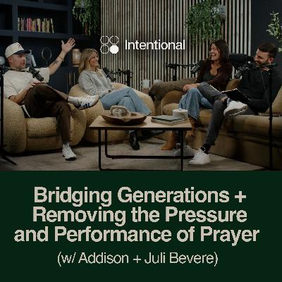 Bridging Generations with Humility + Removing the Pressure and Performance of Prayer (w/ Addison + Juli Bevere)