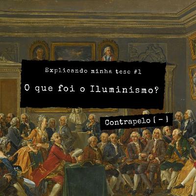 Explicando minha tese #1: O que foi o Iluminismo?