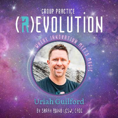 New Ways to Survive and Thrive as an Entrepreneur with Uriah Guilford, Productive Therapist - Group Practice (R)evolution