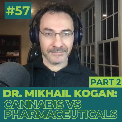 Dr. Mikhail Kogan: Cannabis vs Pharmaceuticals - Part 2