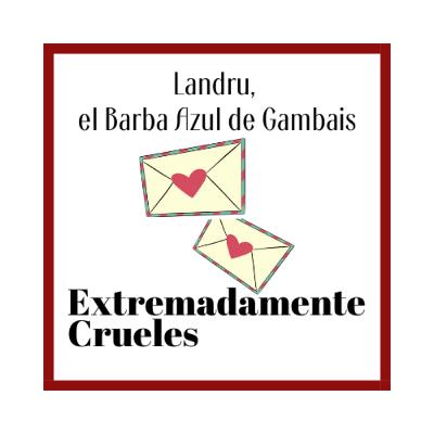 Extremadamente Crueles 121 - Landru, el Barba Azul de Gambais
