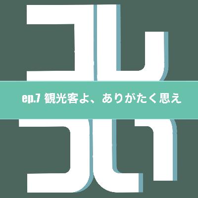 ep.7 観光客よ、ありがたく思え