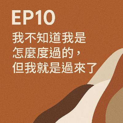 EP10 | 我不知道我是怎麼度過的，但我就是過來了
