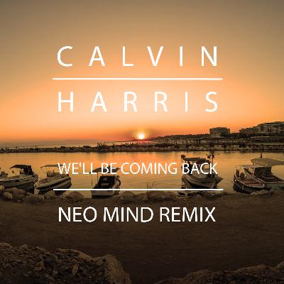Calvin Harris - We'll Be Coming Back (Neo Mind  Remix)
