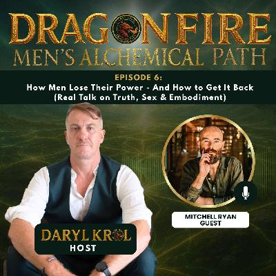 Episode 6: How Men Lose Their Power - And How to Get It Back (Real Talk on Truth, Sex & Embodiment)