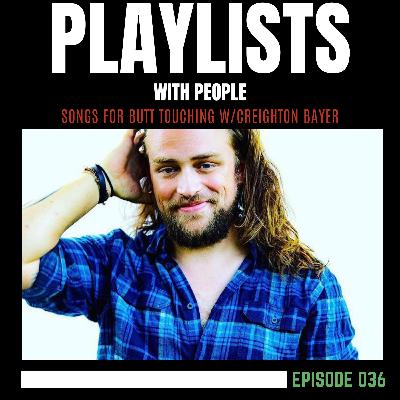 036: Songs for Butt Touchin w/ Creighton Bayer