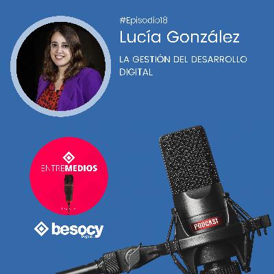 #Entrevista16 - Lucía González - La gestión del desarrollo digital #Entrevista16 - Lucía González - La gestión del desarrollo digital
