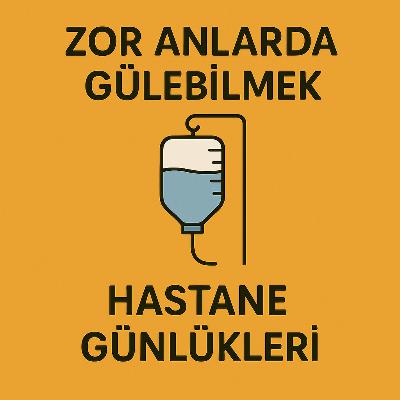 Zor Anlarda Gülebilmek / Hastane Günlükleri