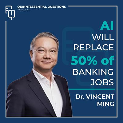 #66 Quinntessential Questions with Dr.Vincent Ming | "AI Will Take 50% of Banking Jobs" CEO on the Future