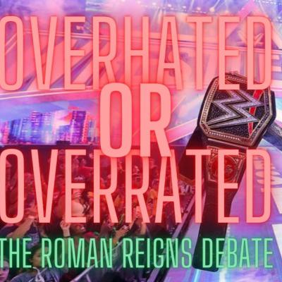 THE ROMAN REIGNS DEBATE. OVERHATED OR OVERRATED? THE ROMAN REIGNS DEBATE. OVERHATED OR OVERRATED?