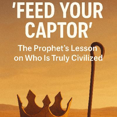 ‘Feed Your Captor’: The Prophet’s ﷺ Lesson on Who Is Truly Civilized ‘Feed Your Captor’: The Prophet’s ﷺ Lesson on Who Is Truly Civilized