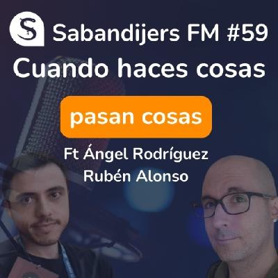 SABANDIJERS FM #59 CUANDO HACES COSAS, PASAN COSAS