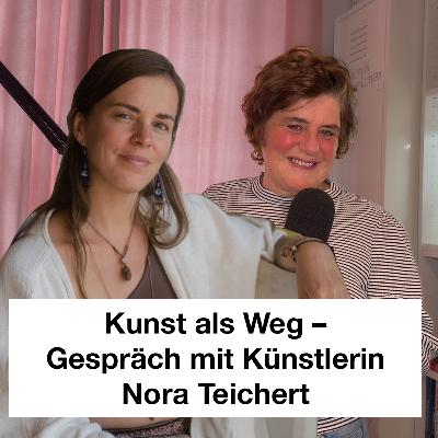 Kunst als Weg – Gespräch mit der Künstlerin Nora Teichert