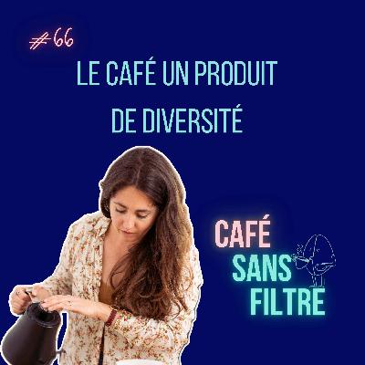 #66 Le café un produit de diversité #66 Le café un produit de diversité