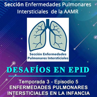 DESAFÍOS EN EPID - Temporada 3 - Episodio 5 - Enfermedades pulmonares intersticiales en la infancia