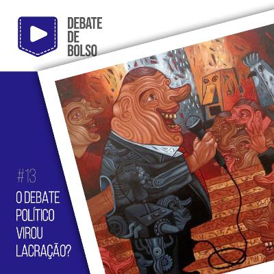 #13: O debate político virou lacração?