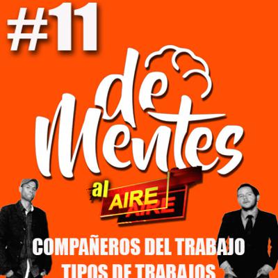 #11 COMPAÑEROS DEL TRABAJO, TIPOS DE TRABAJOS/ “DeMentes AL Aire” #11 COMPAÑEROS DEL TRABAJO, TIPOS DE TRABAJOS/ “DeMentes AL Aire”