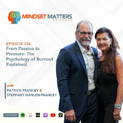 Mindset Matters - Episode #236 - From Passion to Pressure: The Psychology of Burnout Explained