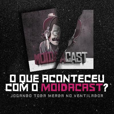 O QUE ACONTECEU COM O MOÍDACAST?