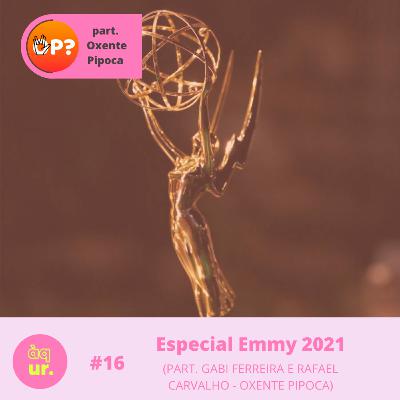 #16 Especial Emmy 2021 (part. Oxente Pipoca)