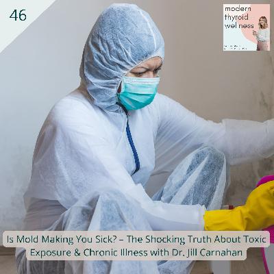 46: Is Mold Making You Sick? – The Shocking Truth About Toxic Exposure & Chronic Illness with Dr. Jill Carnahan