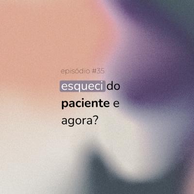 #35 - esqueci do paciente e agora? Com Larissa Franklin