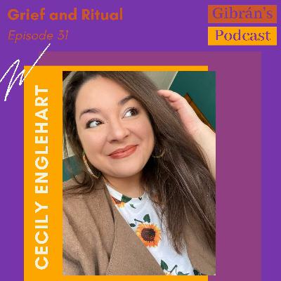 Gibran's Podcast: Episode 31 - Grief and Ritual with Cecily Englehart Gibran's Podcast: Episode 31 - Grief and Ritual with Cecily Englehart