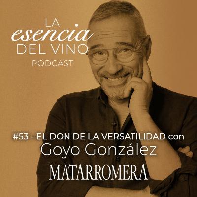 53: Goyo González - El don de la versatilidad - La Esencia del Vino, el podcast de Matarromera