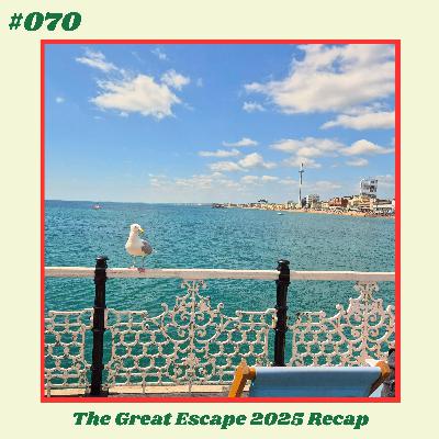 #070: The Great Escape 2025 Recap #070: The Great Escape 2025 Recap