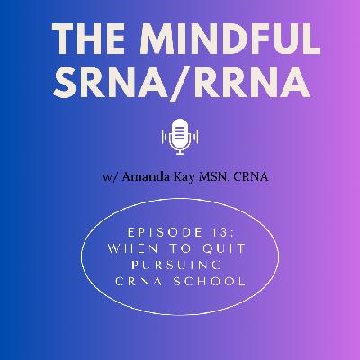 Ep. 13: When to Quit Pursuing CRNA School Part 1