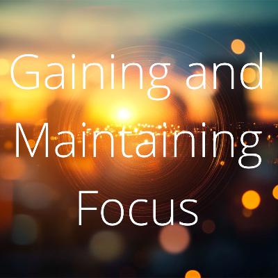 Gaining and Maintaining Focus