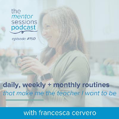 150:  Daily, Weekly + Monthly Routines That Make Me The Teacher I Want To Be