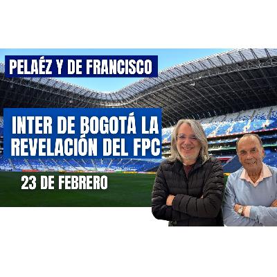 🔴EN VIDEO🔴 PELÁEZ Y DE FRANCISCO 23 DE FEBRERO/ INTER DE BOGOTÁ LA REVELACIÓN DEL FPC