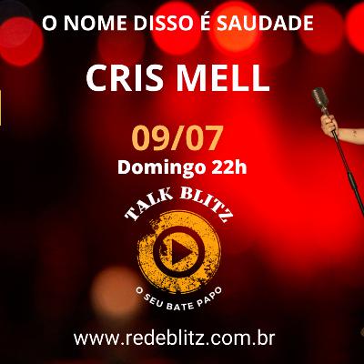 O NOME DISSO É SAUDADE - CRIS MELL ( TALK BLITZ ) ENTREVISTA