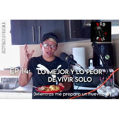 EPISODIO 14 - LO MEJOR Y LO PEOR DE VIVIR SOLO (Mientras me preparo un huevito)