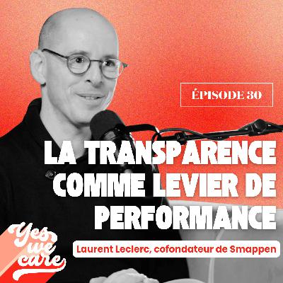 La transparence comme levier de performance - Laurent Leclerc, cofondateur de Smappen La transparence comme levier de performance - Laurent Leclerc, cofondateur de Smappen