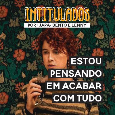 Intitulados 002 - Estou pensando em Acabar com Tudo