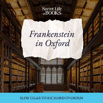 Frankenstein in Oxford: A Conversation with Richard Ovenden, OBE Frankenstein in Oxford: A Conversation with Richard Ovenden, OBE