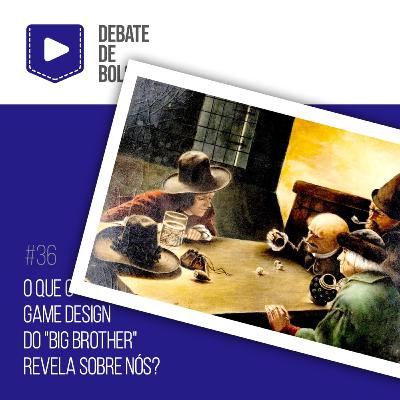 #36: O que o game design do "Big Brother" revela sobre nós?