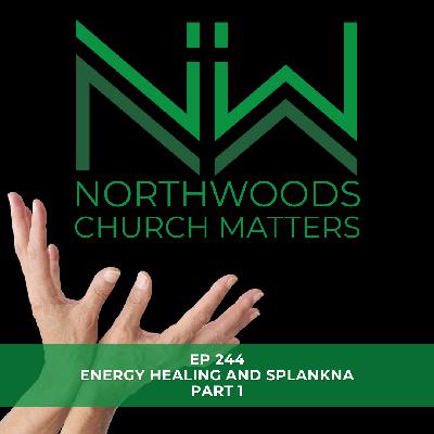 Ep 244 | Energy Healing and Splankna, Part 1