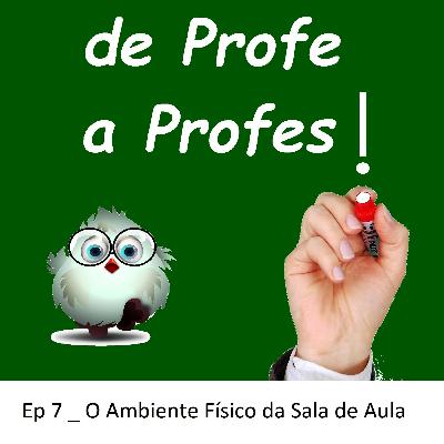 de Profe a Profes! _ Ep 7 _ O Ambiente Físico da Sala de Aula de Profe a Profes! _ Ep 7 _ O Ambiente Físico da Sala de Aula