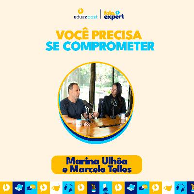 Você Precisa se Comprometer | Marina Ulhôa e Marcelo Telles | EduzzCast #43